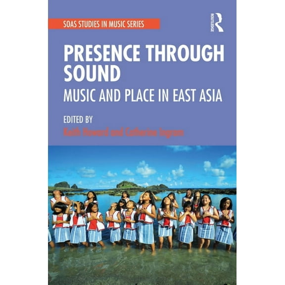 Soas Studies in Music Presence Through Sound: Music and Place in East Asia, (Hardcover)