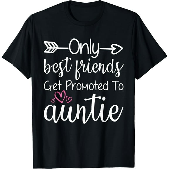 Only Best Friends Get Promoted To Auntie Sister Best Friend T-Shirt