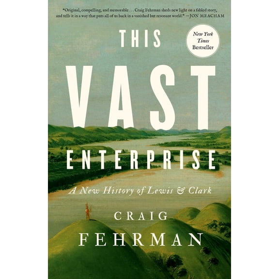 This Vast Enterprise: A New History of Lewis & Clark, (Hardcover)