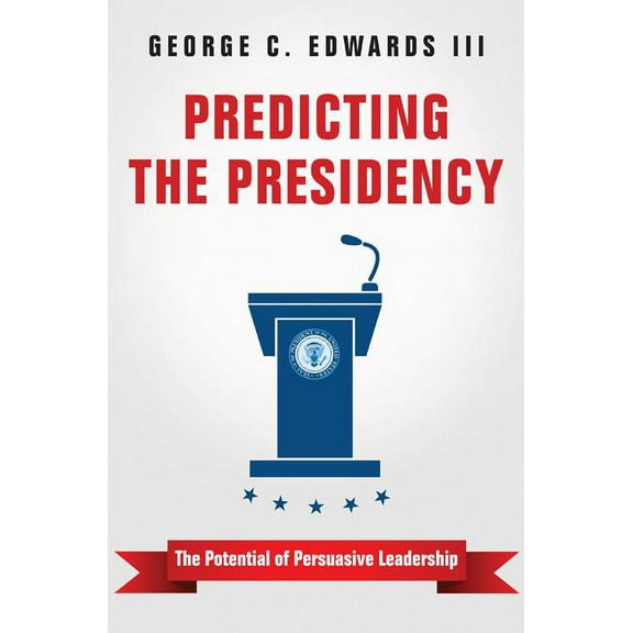 Predicting the Presidency: The Potential of Persuasive Leadership, (Paperback)