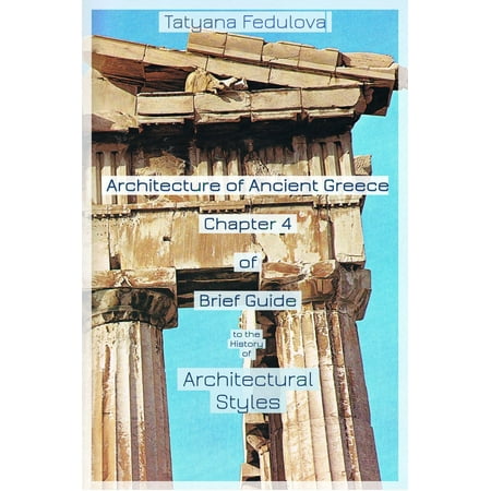 - Architecture of Ancient Greece. Chapter 4 of Brief Guide to the History of Architectural Styles - eBook