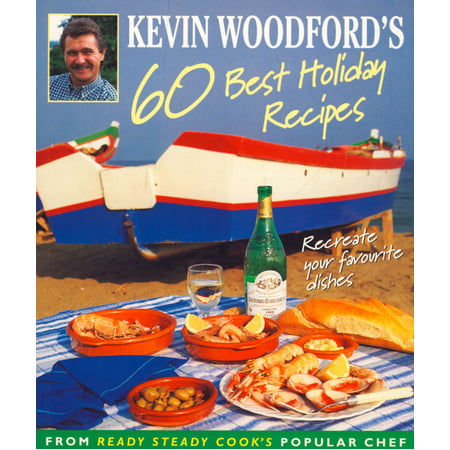 Kevin Woodford’s 60 Best Holiday Recipes: Recreate the dishes you loved eating on holiday From Ready, Steady, Cook’s popular chef -