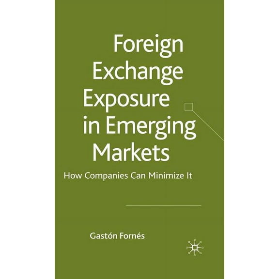 Foreign Exchange Exposure in Emerging Markets: How Companies Can Minimize It, (Hardcover)