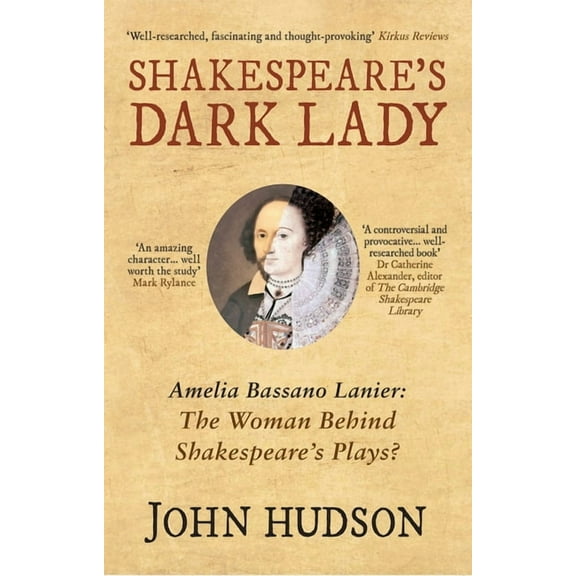 Shakespeare's Dark Lady: Amelia Bassano Lanier the Woman Behind Shakespeare's Plays?, (Paperback)