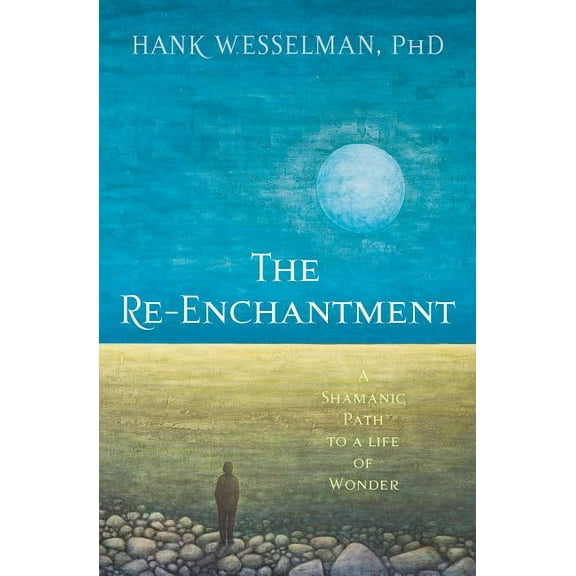 The Re-Enchantment: A Shamanic Path to a Life of Wonder, (Paperback)