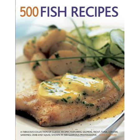 500 Fish Recipes : A Fabulous Collection of Classic Recipes Featuring Salmon, Trout, Tuna, Lobster, Sardines, Crab and Squid, Shown in 500 Glorious