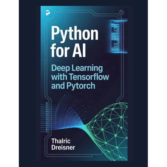 Python for Ai: Learn Python Programming Python for AI: Deep Learning with TensorFlow and PyTorch, Book 4, (Paperback)