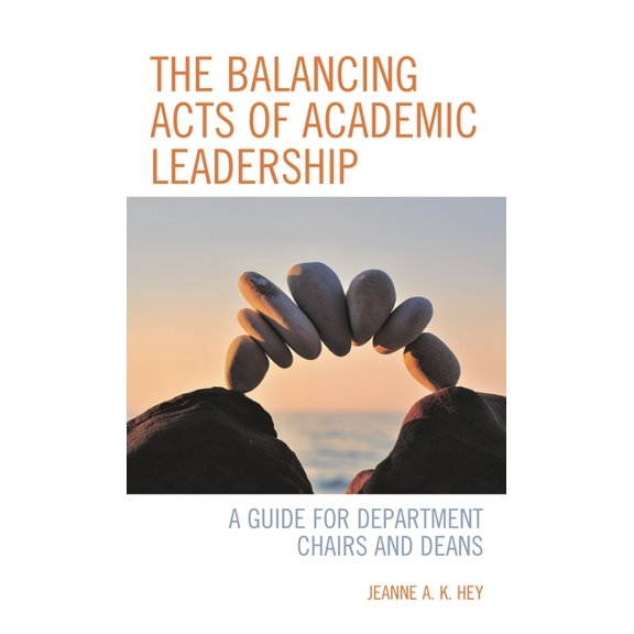The Balancing Acts of Academic Leadership: A Guide for Department Chairs and Deans, (Paperback)