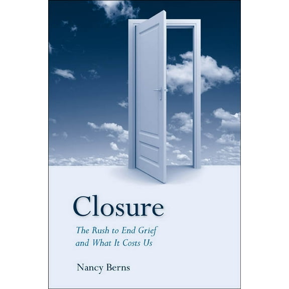 Closure : The Rush to End Grief and What it Costs Us (Hardcover)