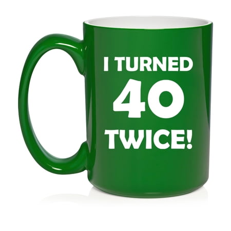 I Turned 40 Twice 80th Birthday Gift Funny Ceramic Coffee Mug Tea Cup (15oz Green)