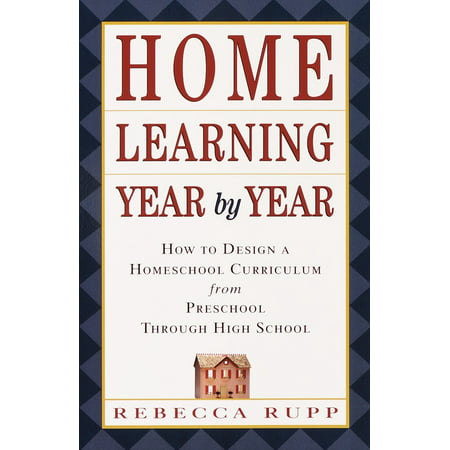 Home Learning Year by Year : How to Design a Homeschool Curriculum from Preschool Through High (Best Homeschool Curriculum For Learning Disabilities)