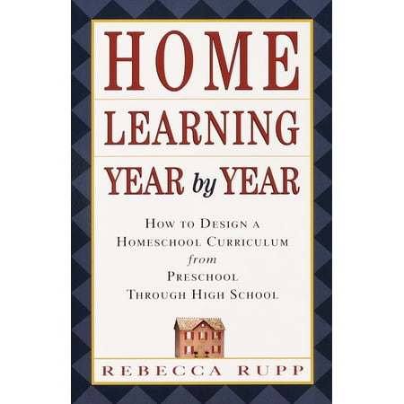 Homeschool Curriculum - Home Learning Year by Year : How to Design a Homeschool Curriculum from Preschool Through High School