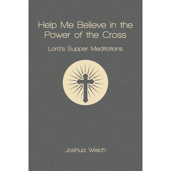 Help Me Believe in the Power of the Cross: Lord's Supper Meditations, (Paperback)