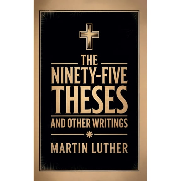 The Ninety-Five Theses and Other Writings, (Hardcover)