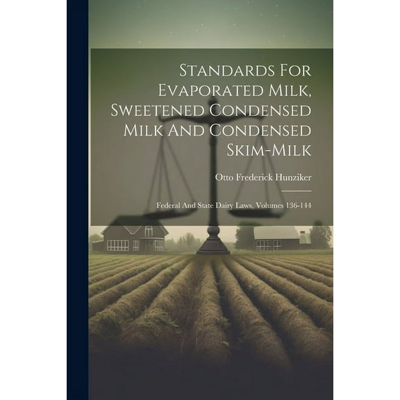 Standards For Evaporated Milk, Sweetened Condensed Milk And Condensed Skim-milk: Federal And State Dairy Laws, Volumes 136-144 (Paperback)