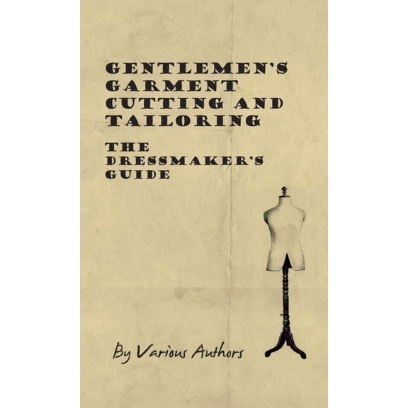 Gentlemen's Garment Cutting and Tailoring - The Dressmaker's Guide, (Hardcover)