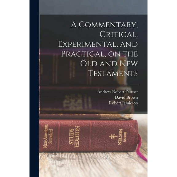 A Commentary, Critical, Experimental, and Practical, on the Old and New Testaments, (Paperback)