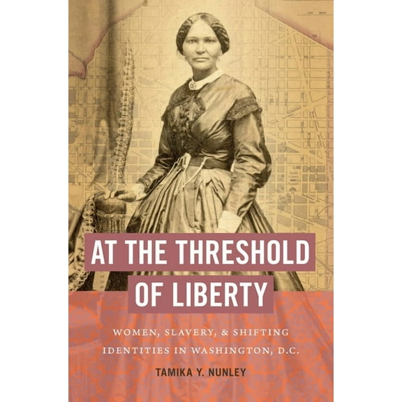 The John Hope Franklin African American  At the Threshold of Liberty: Women, Slavery, and Shifting Identities in Washington, D.C., (Hardcover)