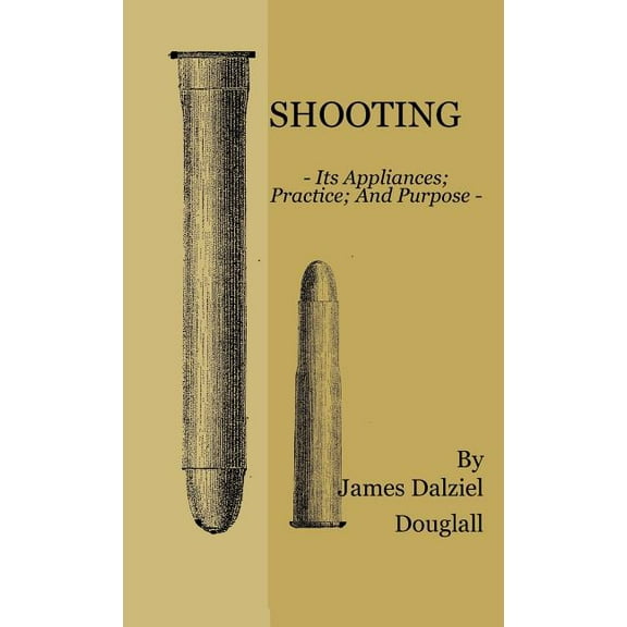 Shooting - Its Appliances - Practice - And Purpose (Hardcover)