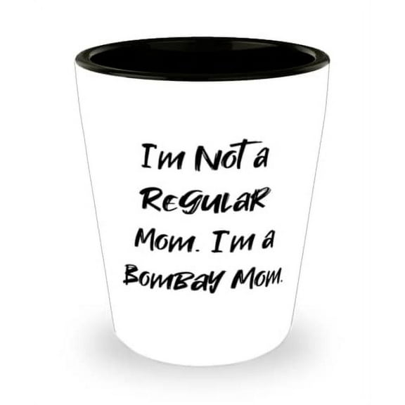 Inspire Bombay Cat, I'm Not a Regular Mom. I'm a Bombay Mom, Bombay Cat Shot Glass From Friends