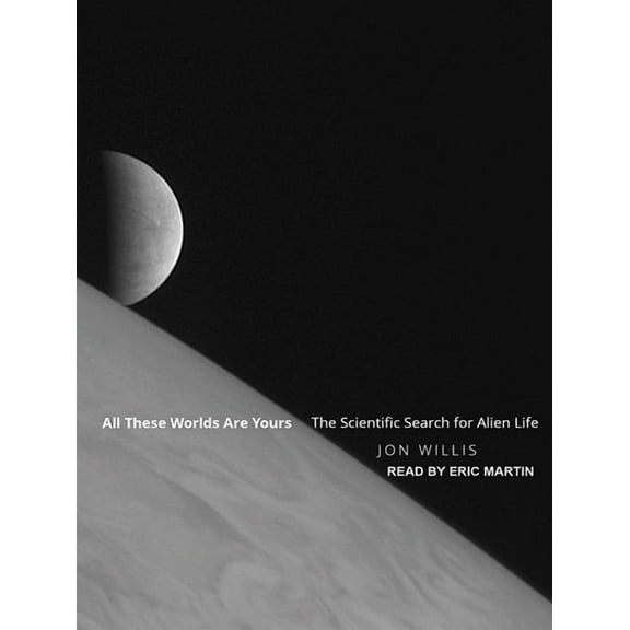 All These Worlds Are Yours: The Scientific Search for Alien Life (Audiobook)