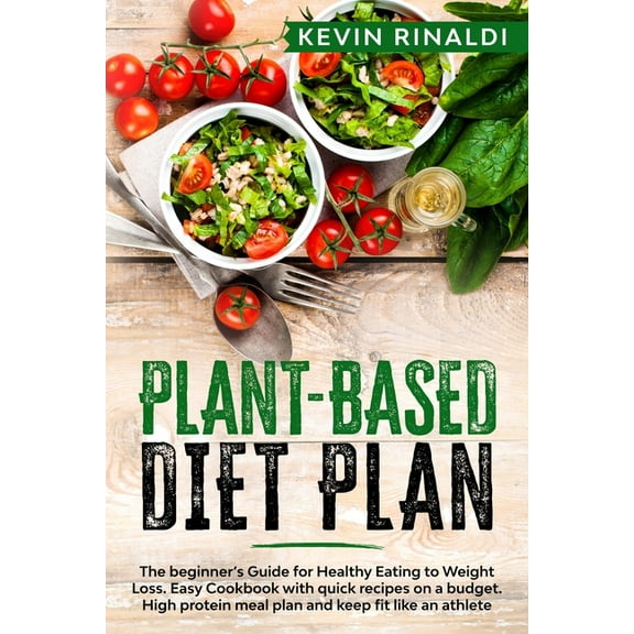 Plant Based Diet Plan: The beginner's Guide for Healthy Eating to Weight Loss. Easy Cookbook with quick recipes on a bud, (Paperback)