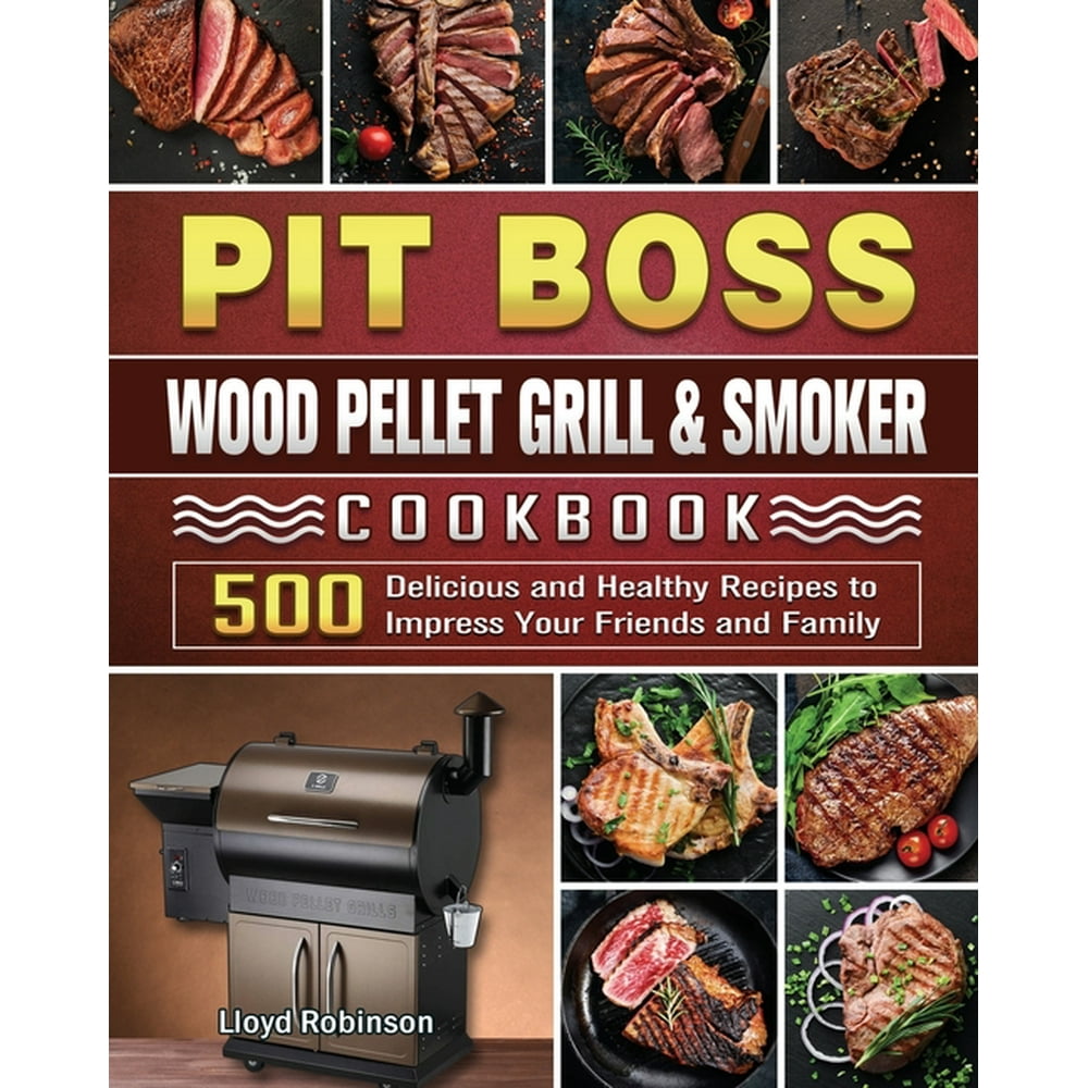 Pit Boss Wood Pellet Grill & Smoker Cookbook 500 Delicious and Healthy