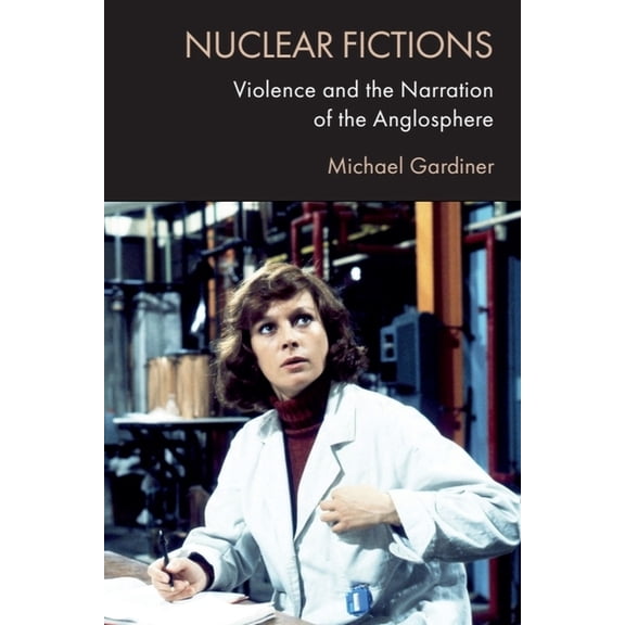 Nuclear Fictions: Violence and the Narration of the Anglosphere, (Paperback)