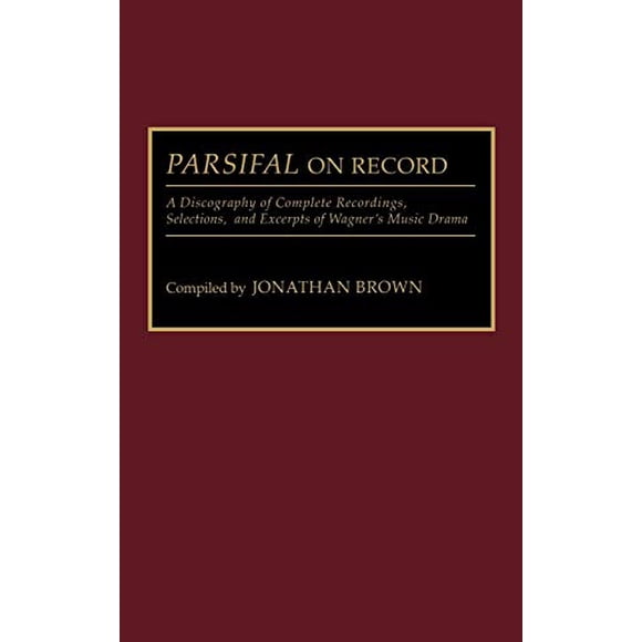 Parsifal on Record, une Discographie d'Enregistrements Complets, de Sélections et d'Extraits du Drame Musical de Wagner (Discographies, Association pour les Collections de Sons Enregistrés de Référence Discographique)