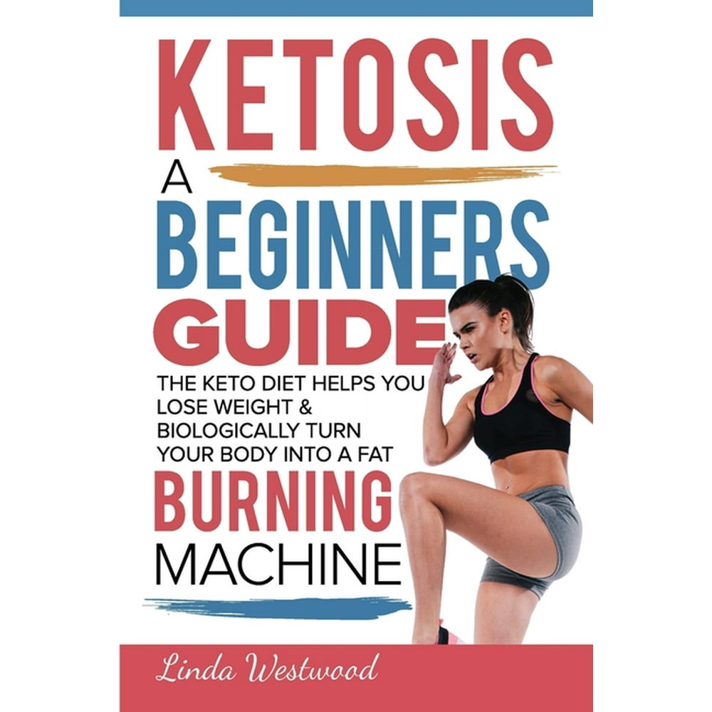 Ketosis : A Beginners Guide On How The Keto Diet Helps You Lose Weight & Biologically Turn Your