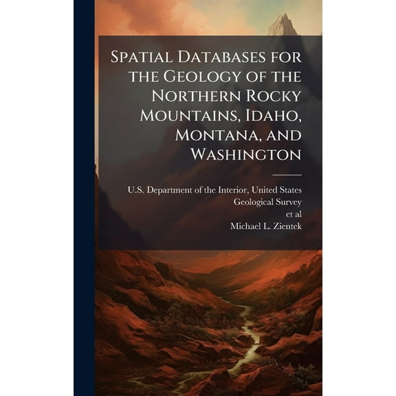 Spatial Databases for the Geology of the Northern Rocky Mountains, Idaho, Montana, and Washington, (Hardcover)
