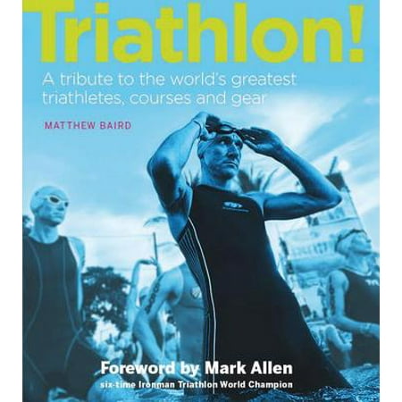 Triathlon! : A Tribute to the World's Greatest Triathletes, Courses and (Best Triathlon Gear 2019)