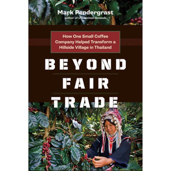 Pre-Owned Beyond Fair Trade: How One Small Coffee Company Helped Transform a Hillside Village in Thailand (Paperback) 1771640472 9781771640473