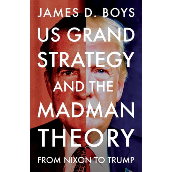 Us Grand Strategy and the Madman Theory: From Nixon to Trump, (Paperback)