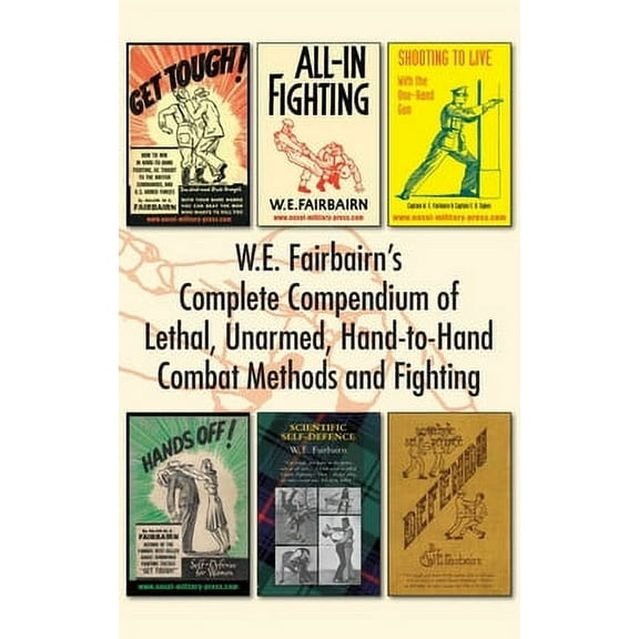W.E. Fairbairn's Complete Compendium of Lethal, Unarmed, Hand-to-Hand Combat Methods and Fighting (Hardcover)