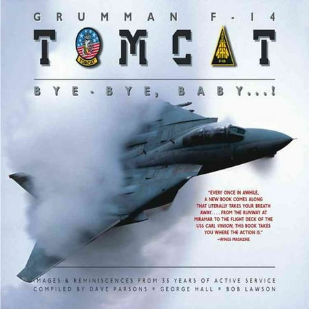 Grumman F-14 Tomcat: Bye - Bye Baby...!: Images & Reminiscences from 35 Years of Active Service