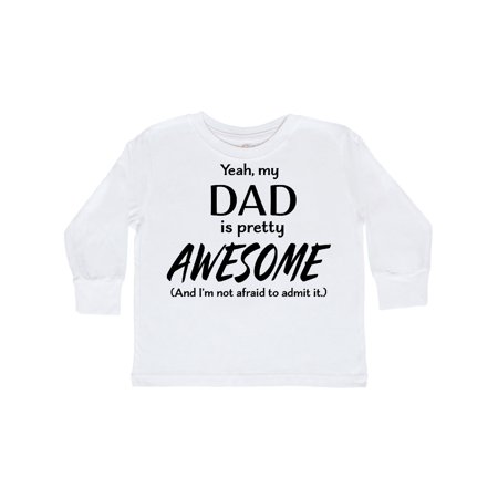 

Inktastic Yeah My Dad is Pretty Awesome and I m Not Afraid to Admit It Gift Toddler Boy or Toddler Girl Long Sleeve T-Shirt