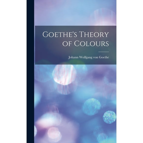 Goethe's Theory of Colours, (Hardcover)