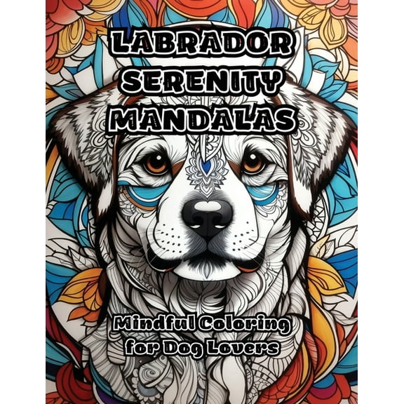 Labrador Serenity Mandalas: Mindful Coloring for Dog Lovers, (Paperback)