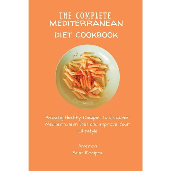The Complete Mediterranean Diet Cookbook: Amazing Healthy Recipes to Discover Mediterranean Diet and Improve Your Lifest, (Paperback)