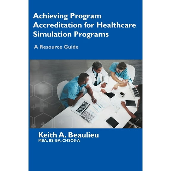 Achieving Program Accreditation for Healthcare Simulation Programs: A Resource Guide, (Paperback)