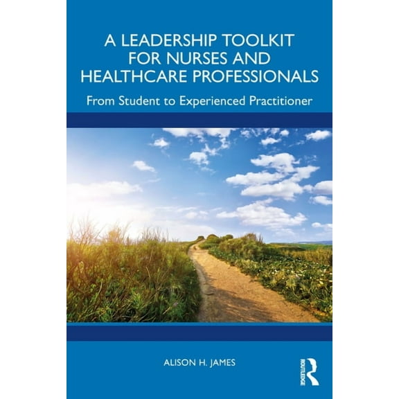 A Leadership Toolkit for Nurses and Healthcare Professionals: From Student to Experienced Practitioner, (Paperback)