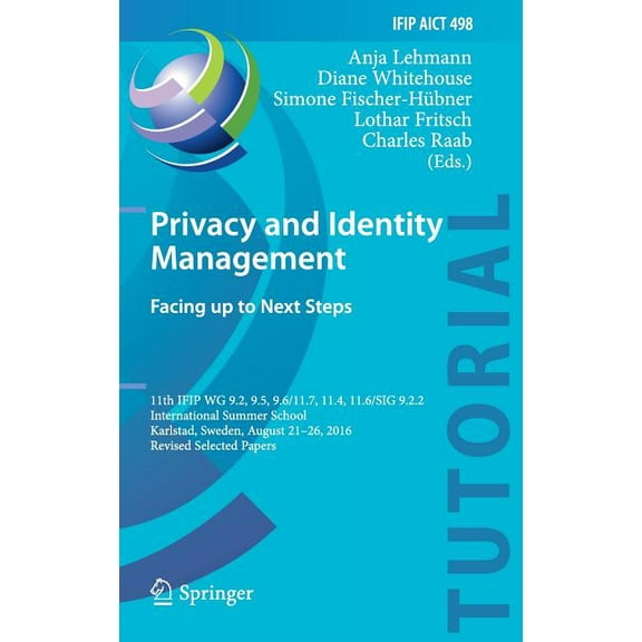 Privacy and Identity Management. Facing Up to Next Steps: 11th Ifip Wg 9.2, 9.5, 9.6/11.7, 11.4, 11.6/Sig 9.2.2 Internat, (Hardcover)
