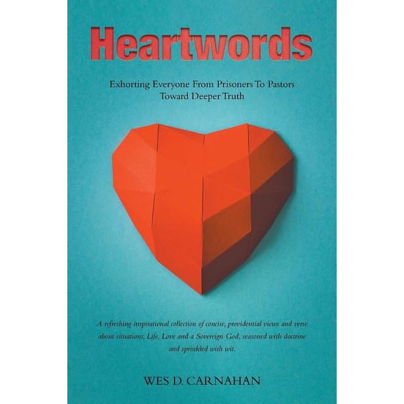 Heartwords: Exhorting Everyone from Prisoners to Pastors Toward Deeper Truth, (Paperback)
