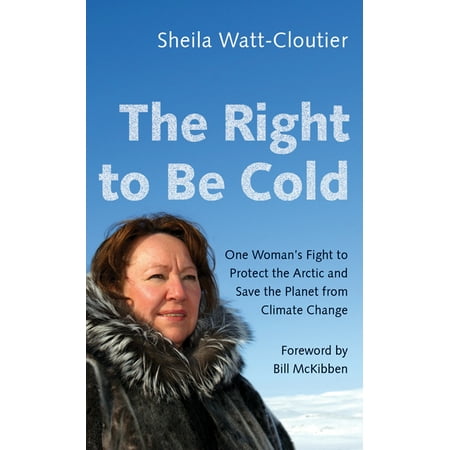 The Right to Be Cold : One Woman's Fight to Protect the Arctic and Save the Planet from Climate
