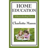 Home Education: Volume I of Charlotte Mason's Original Homeschooling Series (Hardcover)