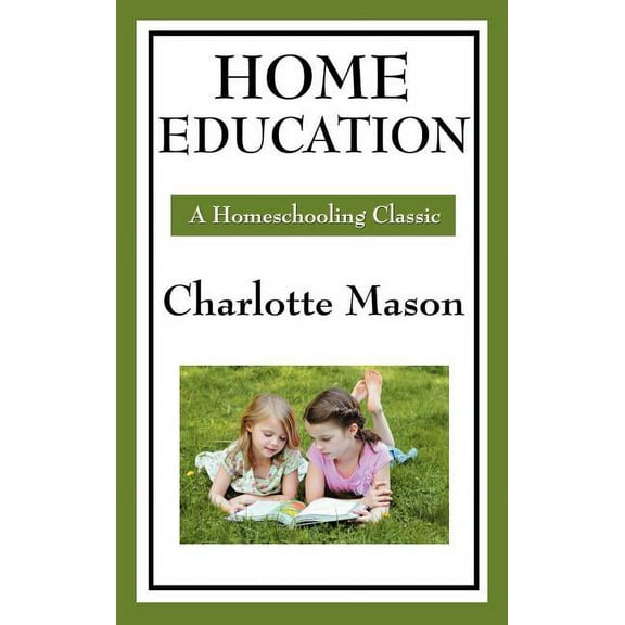 Home Education: Volume I of Charlotte Mason's Original Homeschooling Series, (Hardcover)