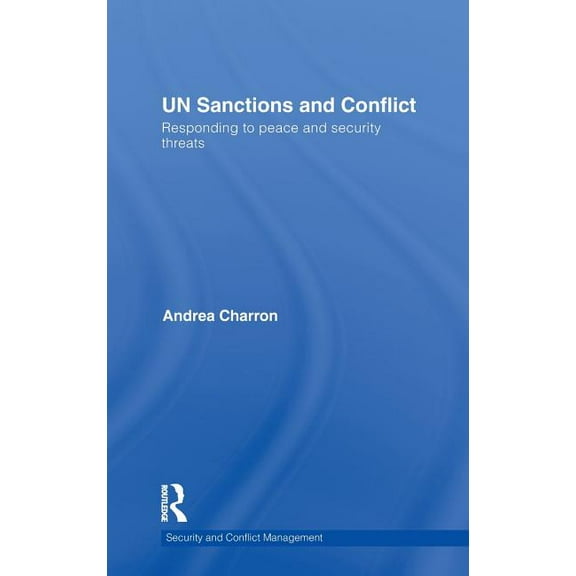 Routledge Studies in Security and Confli UN Sanctions and Conflict: Responding to Peace and Security Threats, (Hardcover)