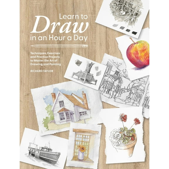 Learn to Draw in an Hour a Day: Techniques, Exercises and Practice Projects to Master the Art of Drawing and Painting, (Paperback)