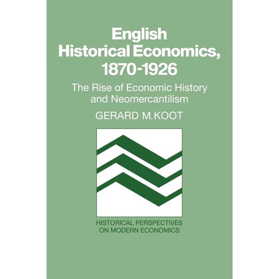 Historical Perspectives on Modern Econom English Historical Economics, 1870 1926: The Rise of Economic History and Neomercantilism, (Paperback)